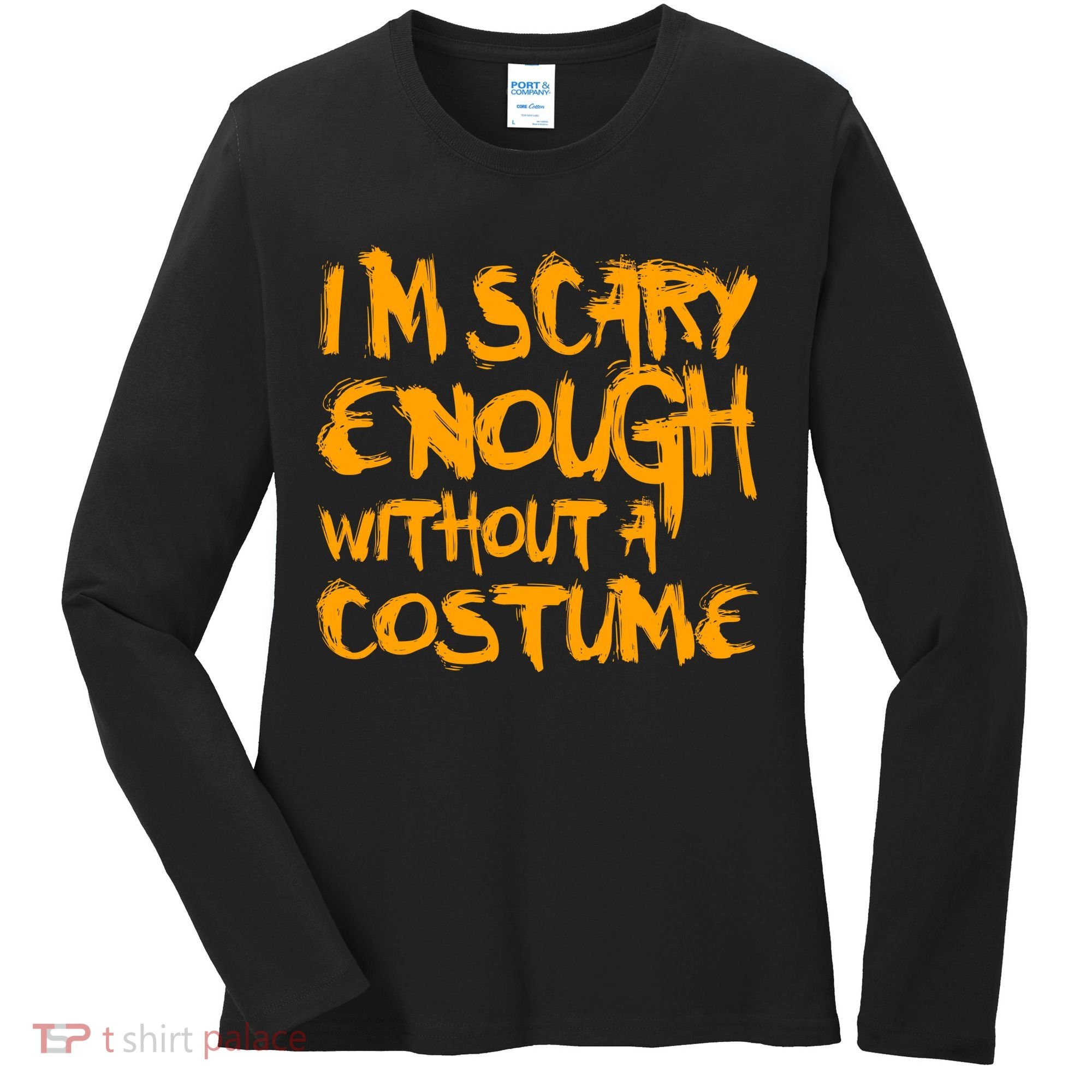 I'm Scary Enough Without A Costume Women's Long Sleeve Shirt