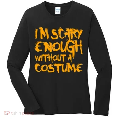 I'm Scary Enough Without A Costume Women's Long Sleeve Shirt
