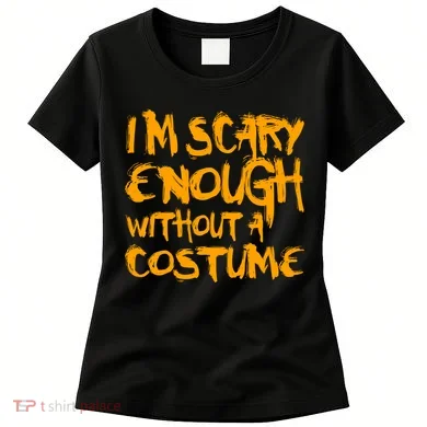 I'm Scary Enough Without A Costume Women's T-Shirt