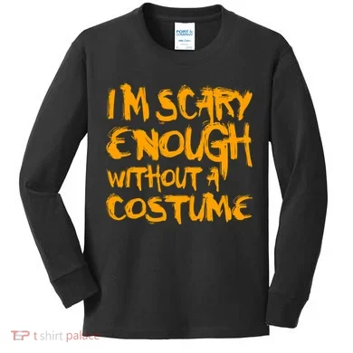 I'm Scary Enough Without A Costume Kids Long Sleeve Shirt
