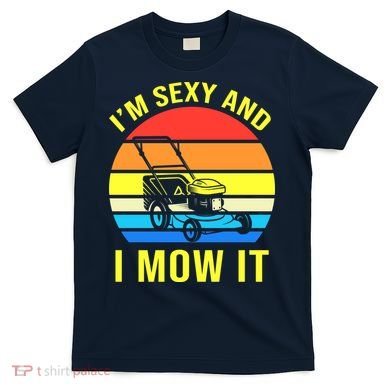 I'm Sexy And I Mow It T-Shirt