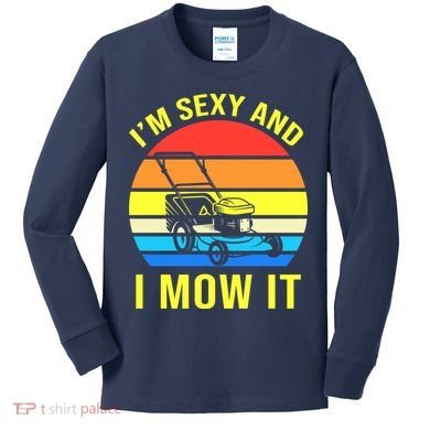I'm Sexy And I Mow It Kids Long Sleeve Shirt