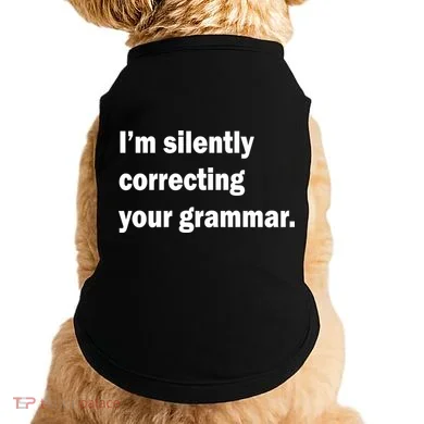 I'm Silently Correcting Your Grammar Doggie Tank