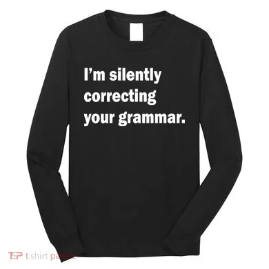 I'm Silently Correcting Your Grammar Long Sleeve Shirt