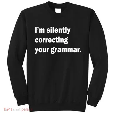 I'm Silently Correcting Your Grammar Sweatshirt