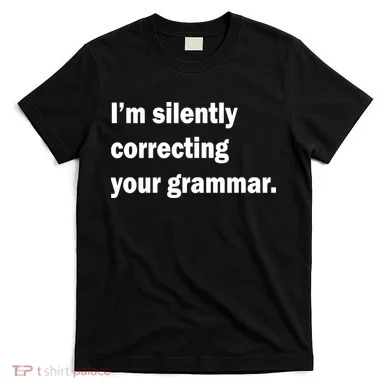 I'm Silently Correcting Your Grammar T-Shirt