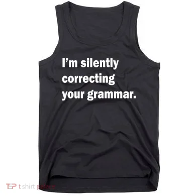 I'm Silently Correcting Your Grammar Tank Top