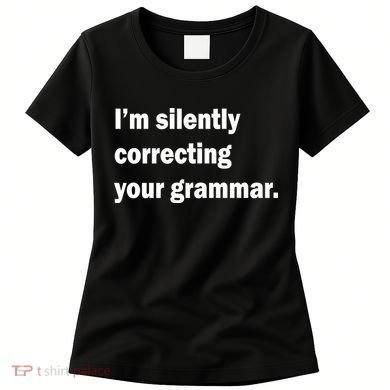 I'm Silently Correcting Your Grammar Women's T-Shirt
