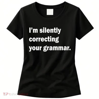 I'm Silently Correcting Your Grammar Women's T-Shirt