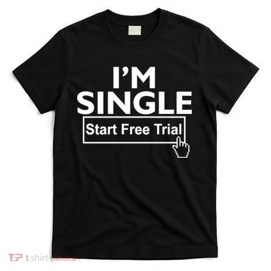 I'm Single Start A Free Trial T-Shirt