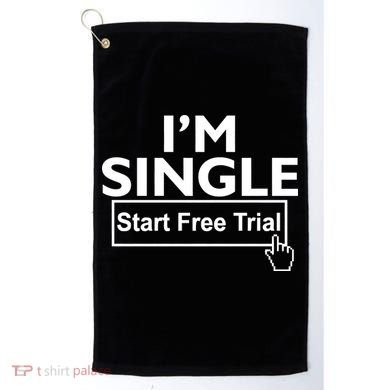I'm Single Start A Free Trial Golf Towel