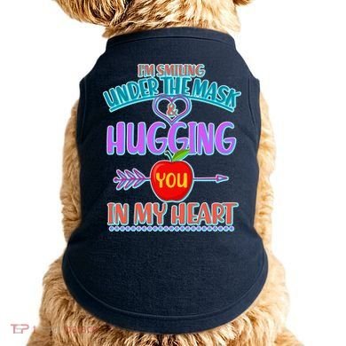I'm Smiling Under The Mask & Hugging You In My Heart Doggie Tank