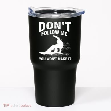 I'm Snowboarding Don't Follow Me You Won't Make It Tumbler