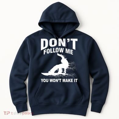 I'm Snowboarding Don't Follow Me You Won't Make It Hoodie