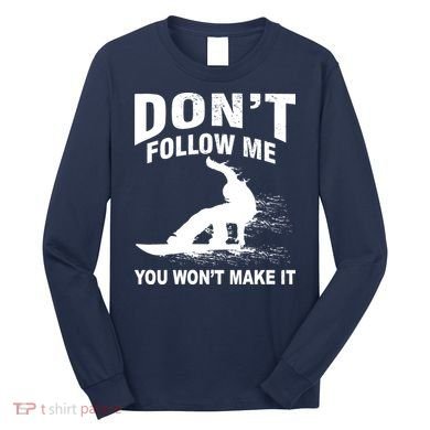 I'm Snowboarding Don't Follow Me You Won't Make It Long Sleeve Shirt
