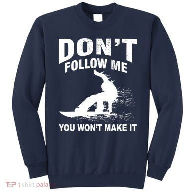 I'm Snowboarding Don't Follow Me You Won't Make It Sweatshirt