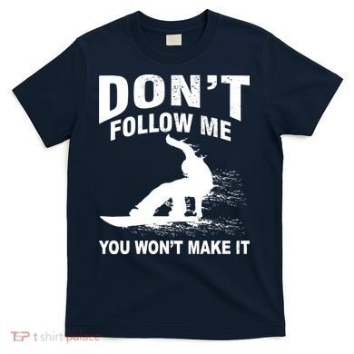 I'm Snowboarding Don't Follow Me You Won't Make It T-Shirt
