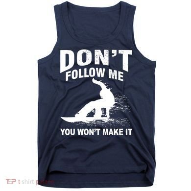I'm Snowboarding Don't Follow Me You Won't Make It Tank Top