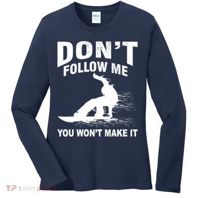 I'm Snowboarding Don't Follow Me You Won't Make It Women's Long Sleeve Shirt