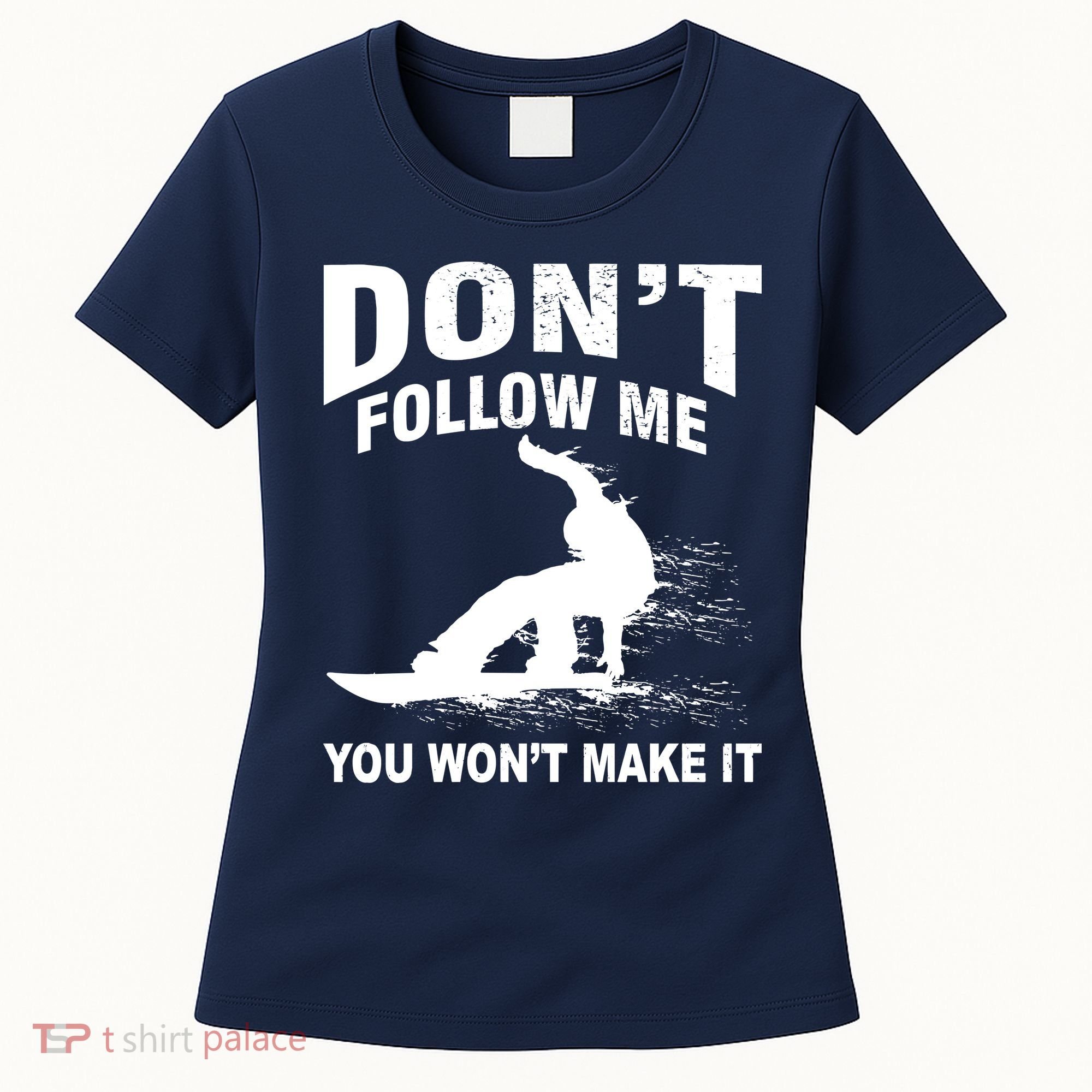 I'm Snowboarding Don't Follow Me You Won't Make It Women's T-Shirt