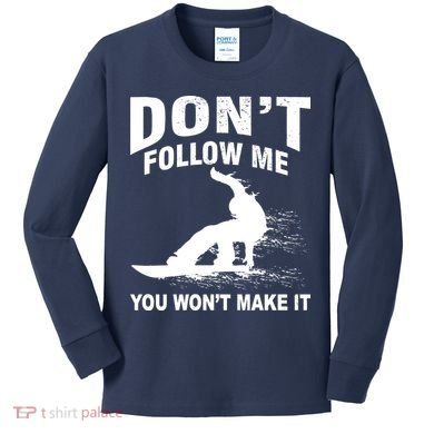 I'm Snowboarding Don't Follow Me You Won't Make It Kids Long Sleeve Shirt