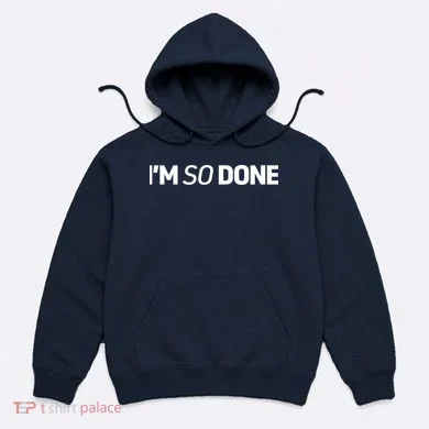 I'm So Done Hoodie