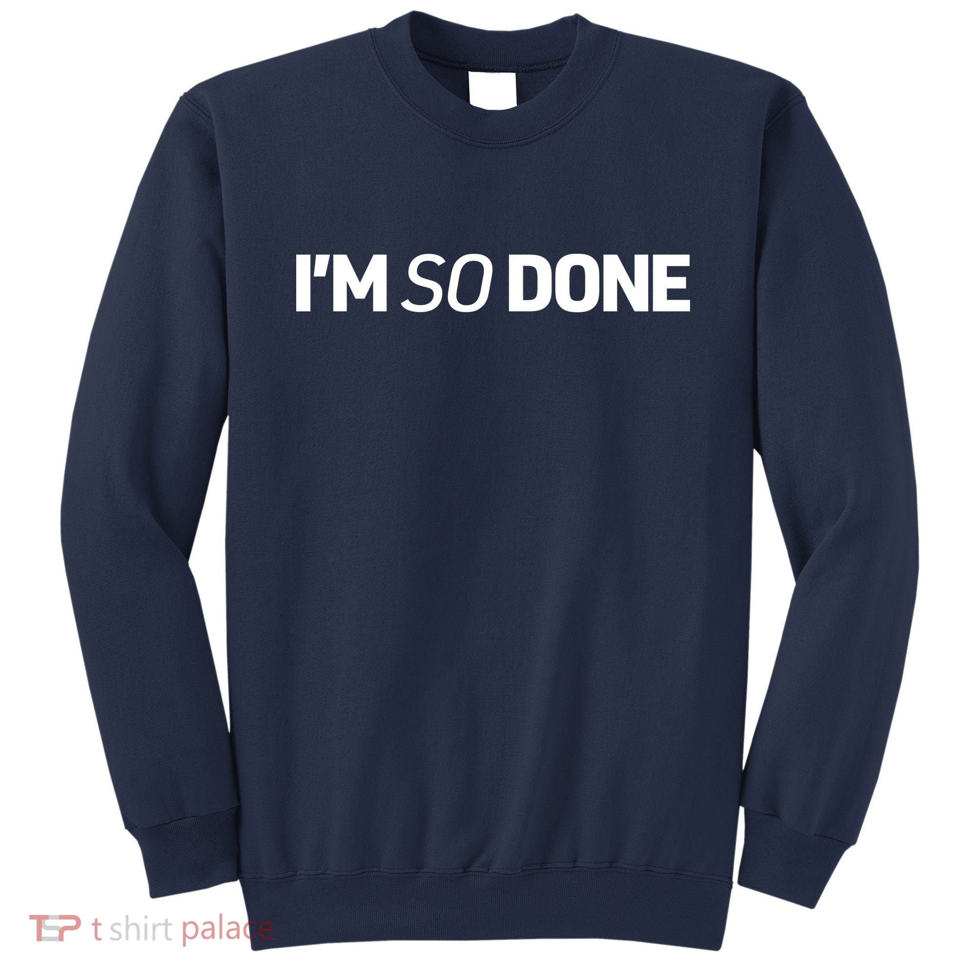 I'm So Done Sweatshirt