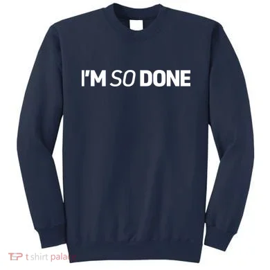 I'm So Done Sweatshirt