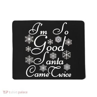 I'm So Good Santa Came Twice Funny Mousepad
