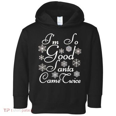 I'm So Good Santa Came Twice Funny Toddler Hoodie