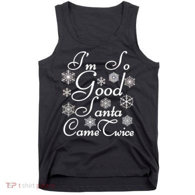 I'm So Good Santa Came Twice Funny Tank Top