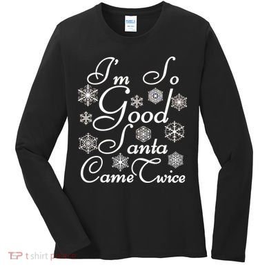 I'm So Good Santa Came Twice Funny Women's Long Sleeve Shirt