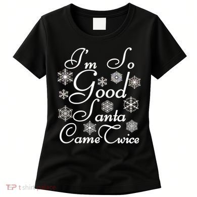 I'm So Good Santa Came Twice Funny Women's T-Shirt