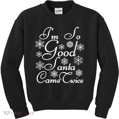 I'm So Good Santa Came Twice Funny Kids Sweatshirt