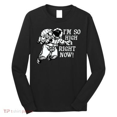 I'm So High Right Now Long Sleeve Shirt