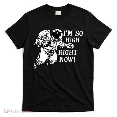 I'm So High Right Now T-Shirt