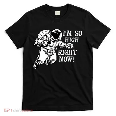 I'm So High Right Now T-Shirt