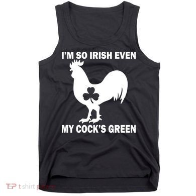 I'm So Irish My Cock's Green Funny St. Patrick's Day Tank Top