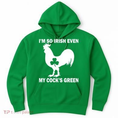 I'm So Irish My Cock's Green Funny St. Patrick's Day Hoodie