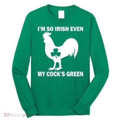 I'm So Irish My Cock's Green Funny St. Patrick's Day Long Sleeve Shirt