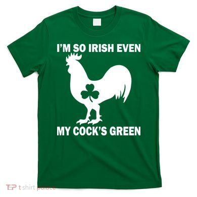 I'm So Irish My Cock's Green Funny St. Patrick's Day T-Shirt