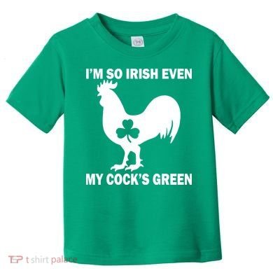 I'm So Irish My Cock's Green Funny St. Patrick's Day Toddler T-Shirt