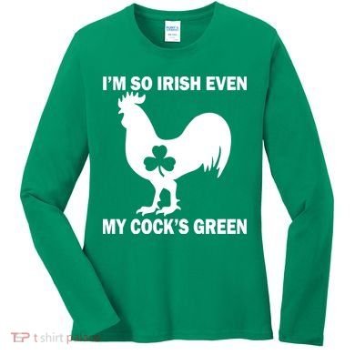 I'm So Irish My Cock's Green Funny St. Patrick's Day Women's Long Sleeve Shirt