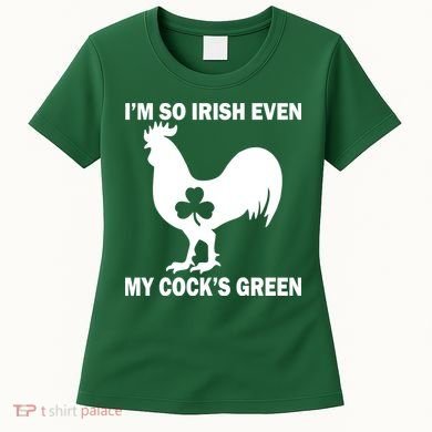 I'm So Irish My Cock's Green Funny St. Patrick's Day Women's T-Shirt