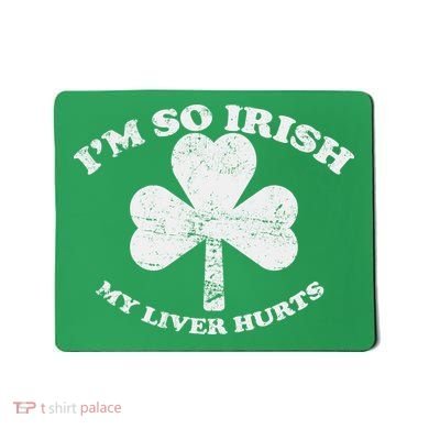 I'm So Irish My Liver Hurts Mousepad