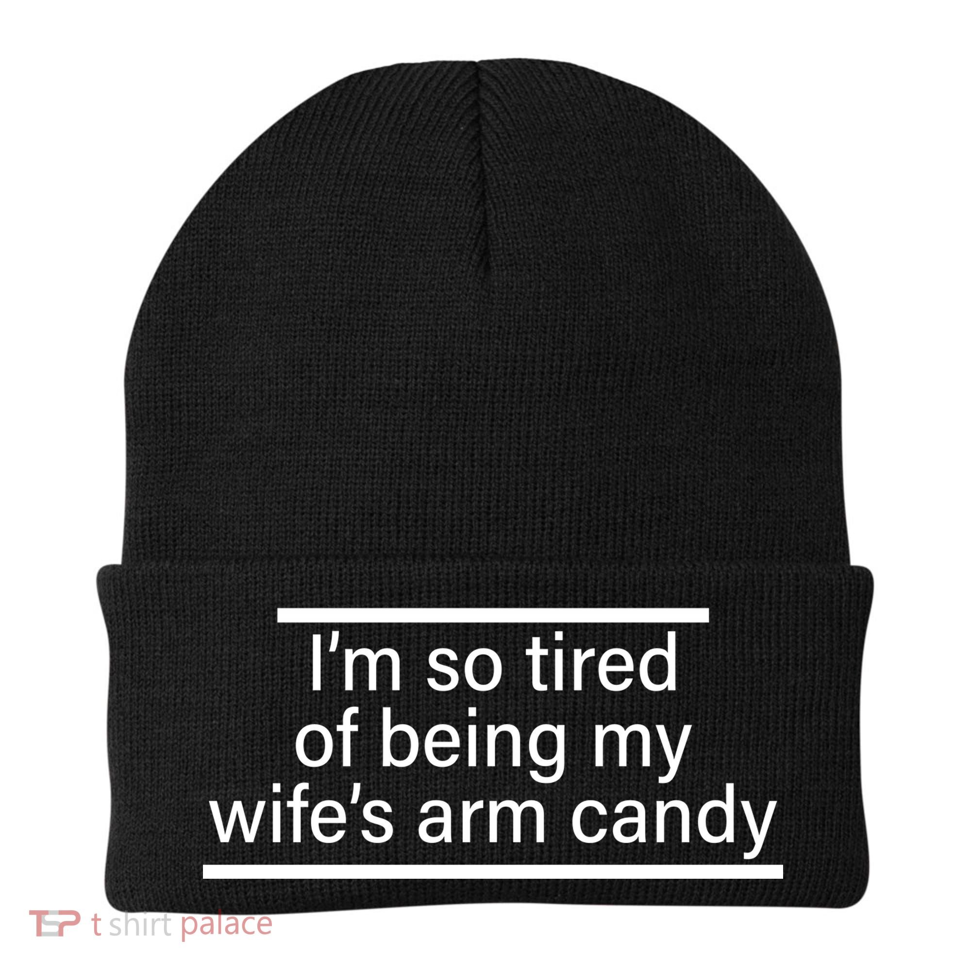 I'm So Tired Of Being My Wife's Arm Candy Beanie