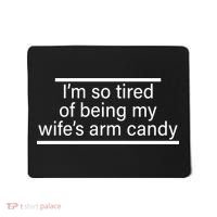I'm So Tired Of Being My Wife's Arm Candy Mousepad thumb 0