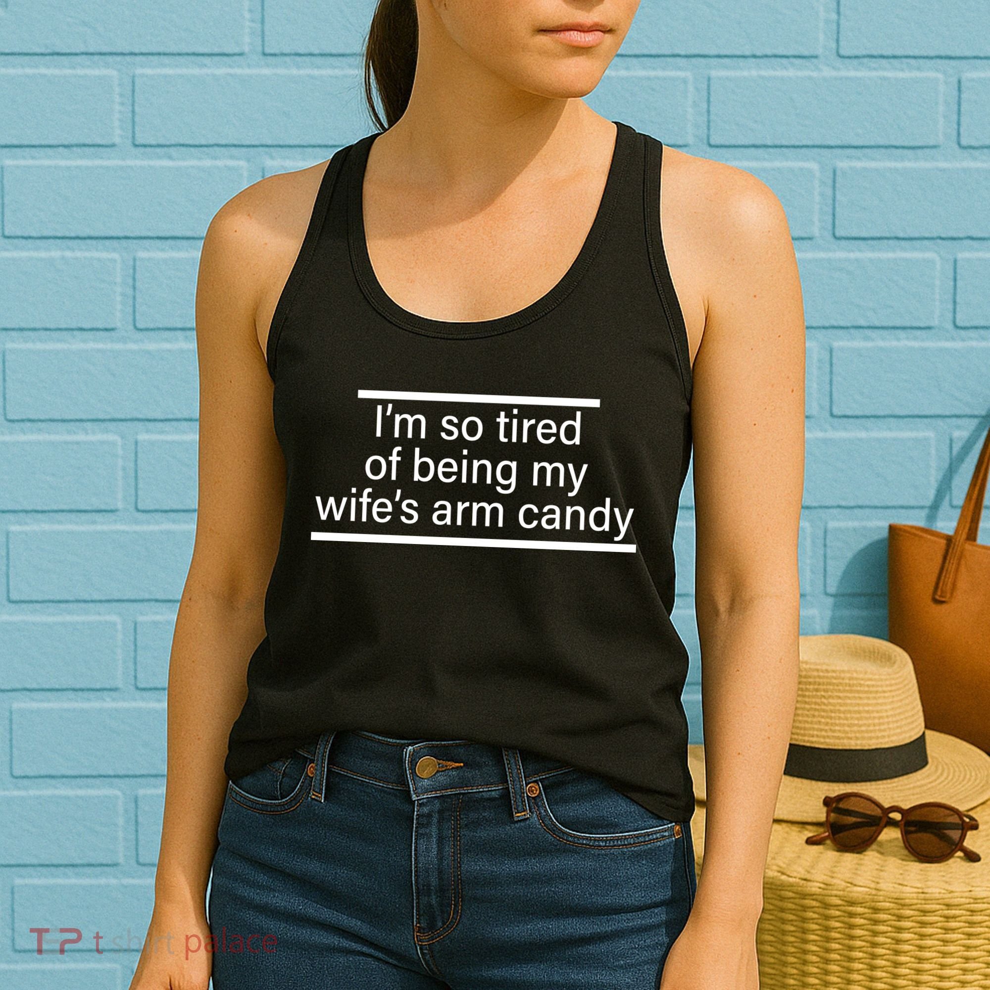 I'm So Tired Of Being My Wife's Arm Candy Women's Tank Top