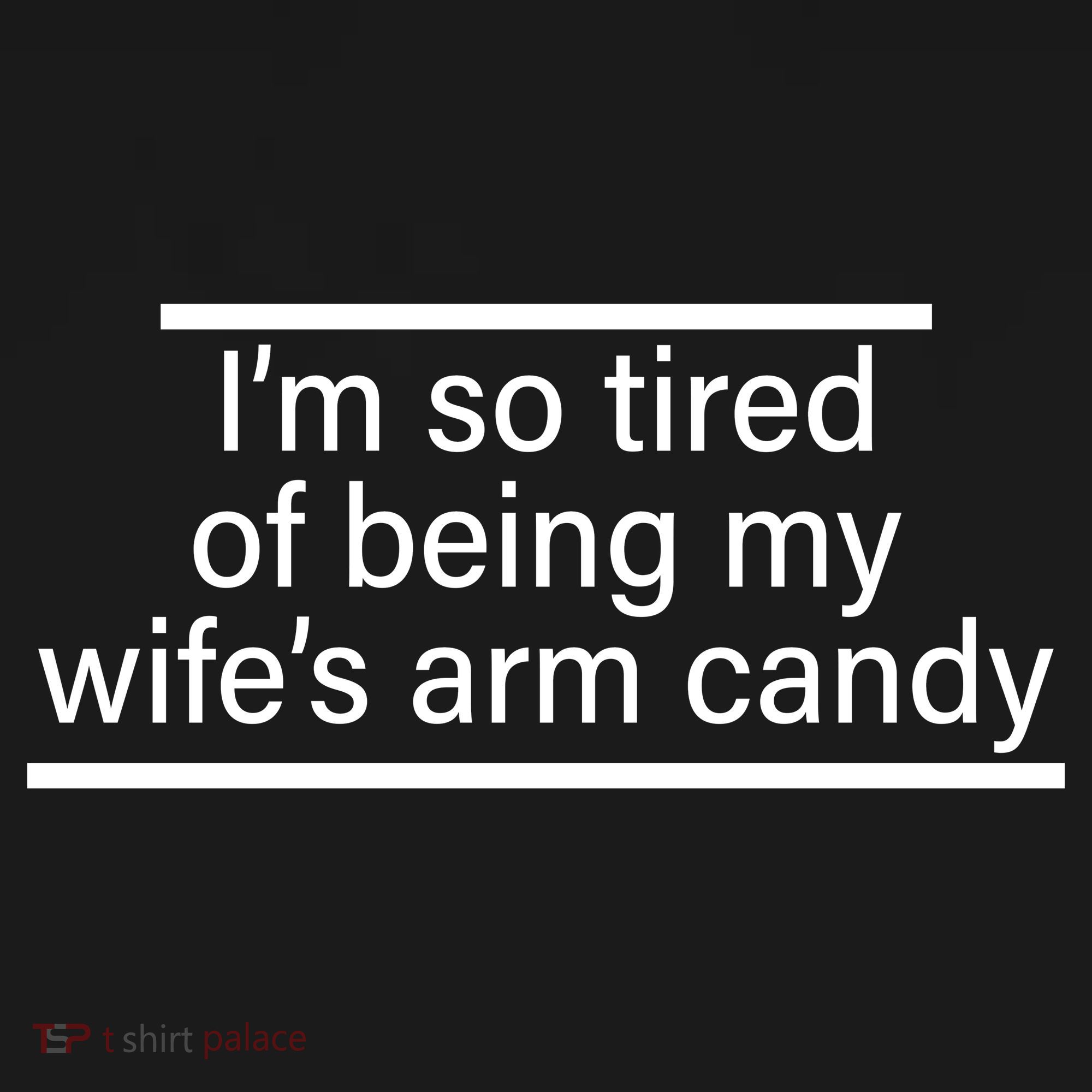 I'm So Tired Of Being My Wife's Arm Candy Women's Tank Top
