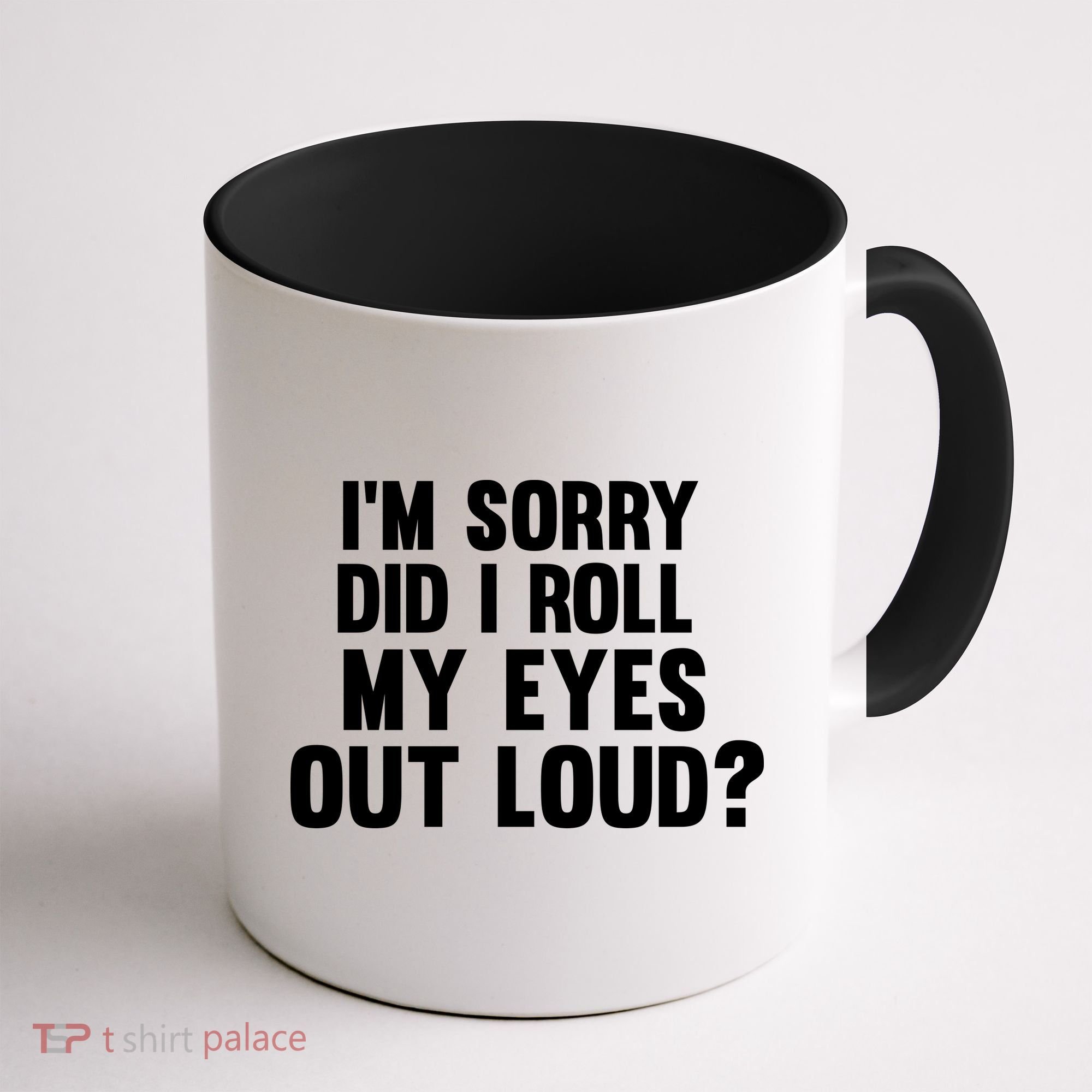 I'm Sorry Did I Roll My Eyes Out Loud? Coffee Mug